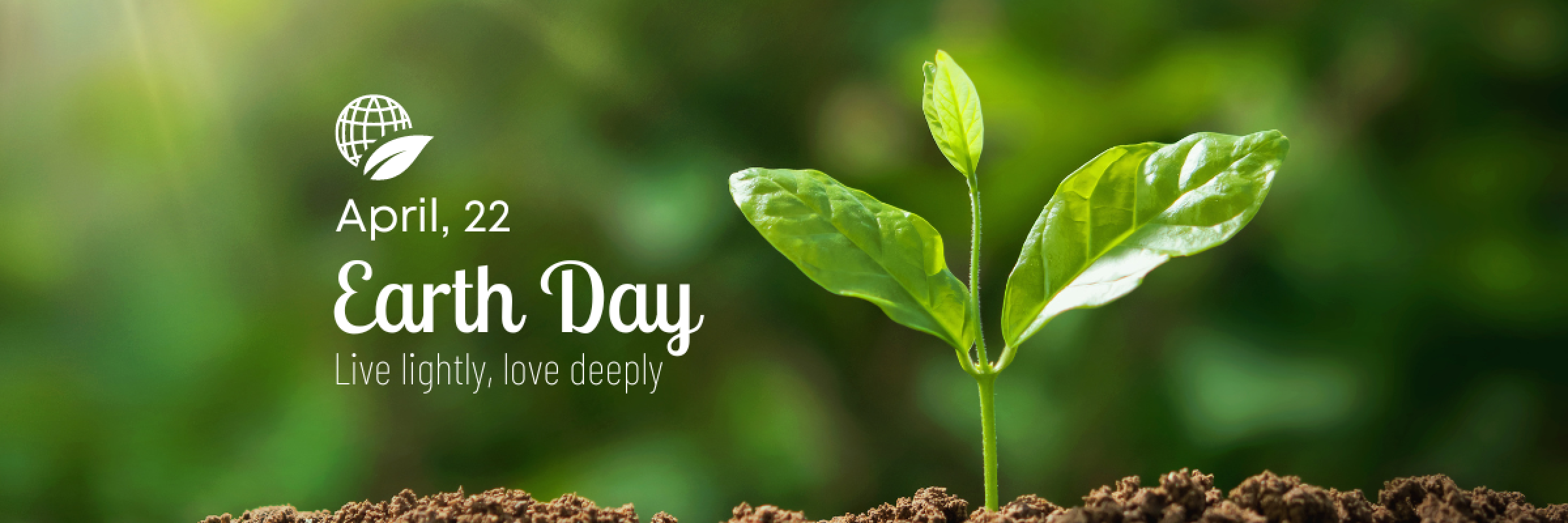 April 22 Earth Day - Live lightly, love deeply
